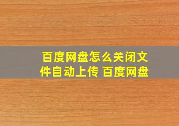 百度网盘怎么关闭文件自动上传 百度网盘